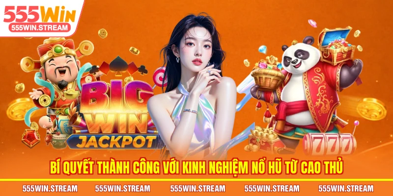 Bí quyết thành công với Kinh nghiệm nổ hũ từ cao thủ