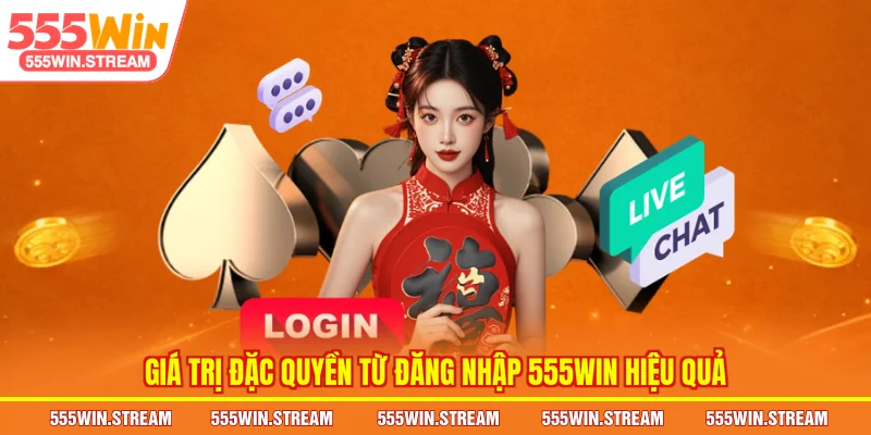 Giá trị đặc quyền từ Đăng nhập 555WIN hiệu quả
