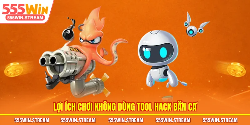 Lợi ích chơi không dùng Tool hack bắn cá