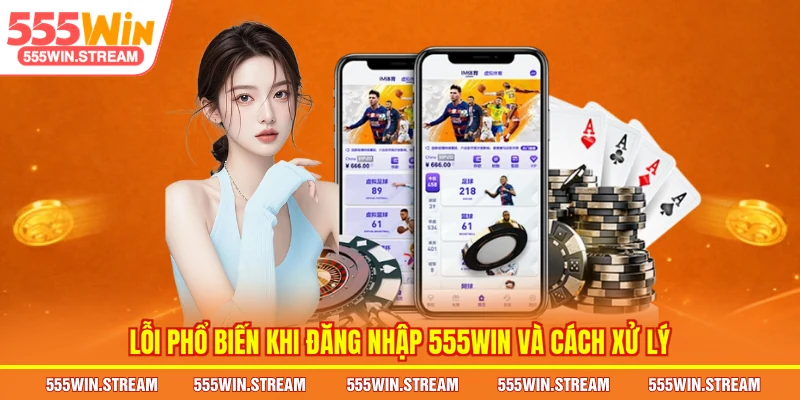 Lỗi phổ biến khi Đăng nhập 555WIN và cách xử lý