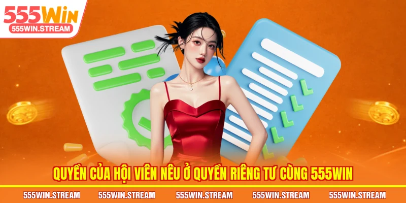 Quyền của hội viên nêu ở Quyền riêng tư cùng 555WIN