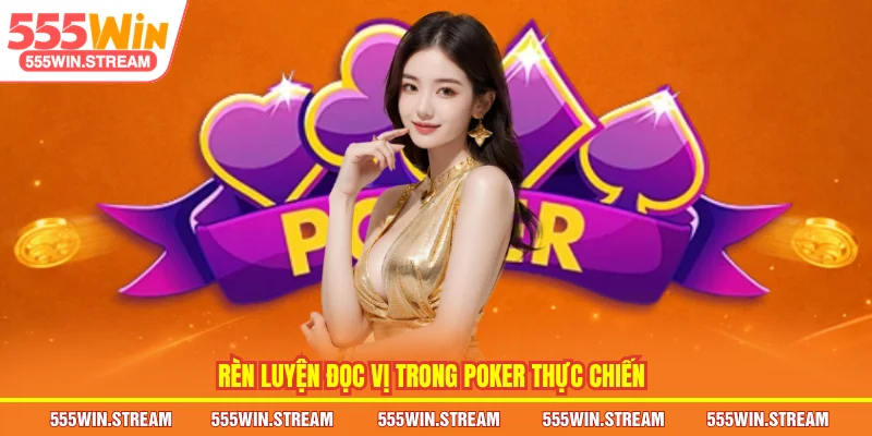 Rèn luyện Đọc vị trong Poker thực chiến